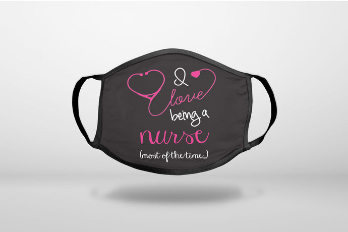 I Love Being A Nurse Most of the Time - 3-Ply Reusable Soft Face Mask Covering, Unisex, Cotton Inner Layer