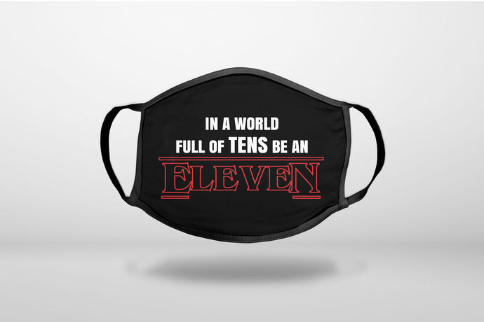 In a World Full of TENS, Be an ELEVEN - 3-Ply Reusable Soft Face Mask Covering, Unisex, Cotton Inner Layer