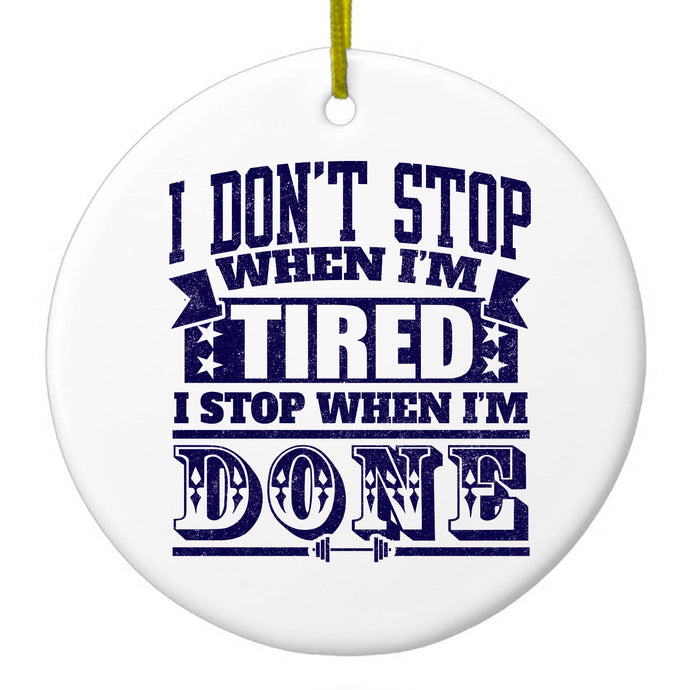 I Don't Stop When I'm Tired When I'm Done Ceramic Ornament