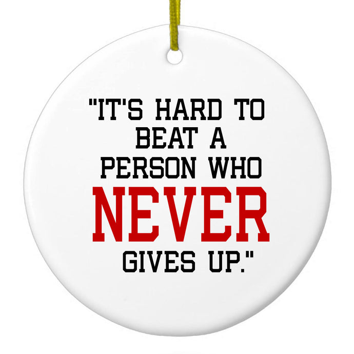It's Hard to Beat a Person Who Never Gives Up Ceramic Ornament