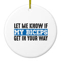 Let Me Know if My Biceps Get in Your Way Ceramic Ornament