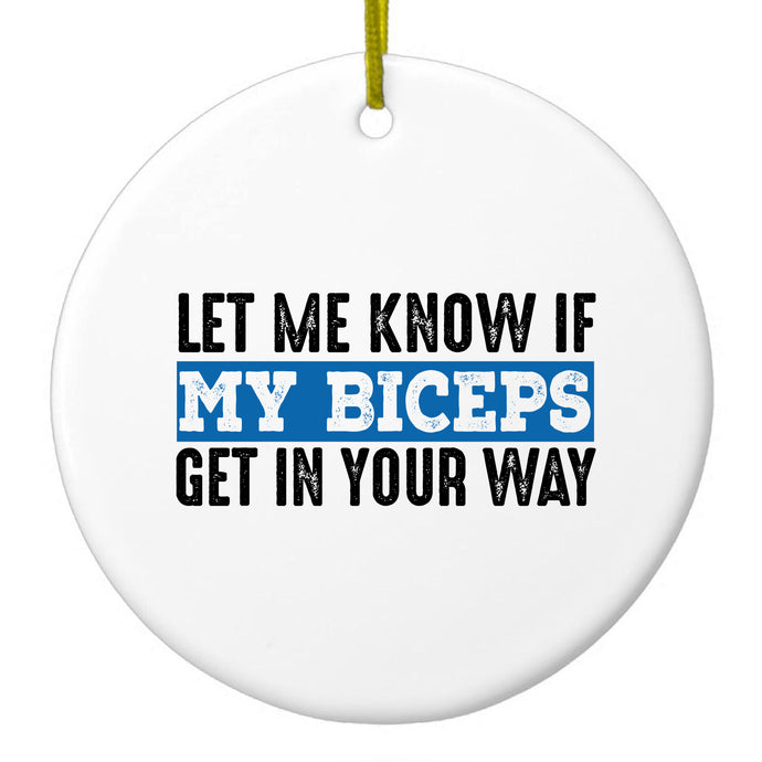 Let Me Know if My Biceps Get in Your Way Ceramic Ornament
