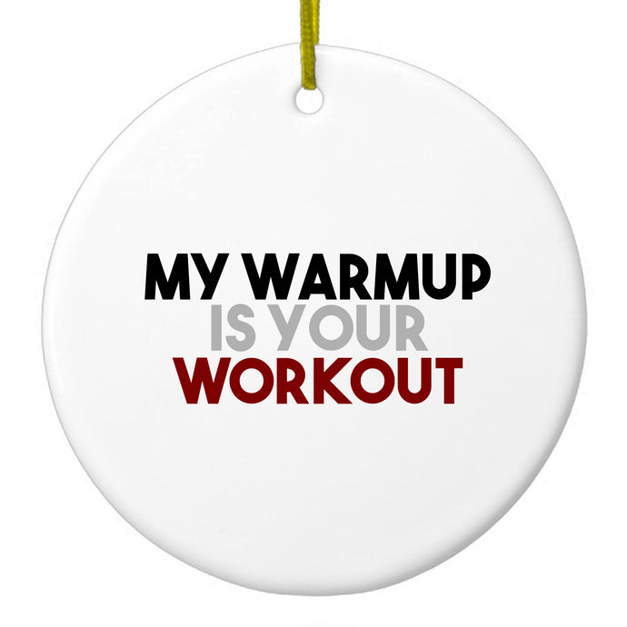 My Warmup is Your Workout Ceramic Ornament