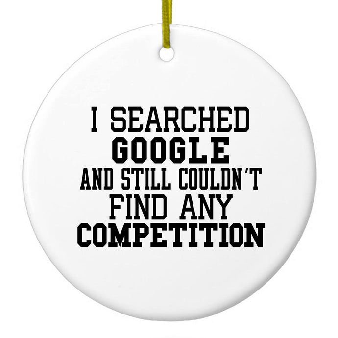 I Searched and Couldn't Find Competition Ceramic Ornament
