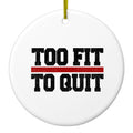 Too Fit to Quit Ceramic Ornament