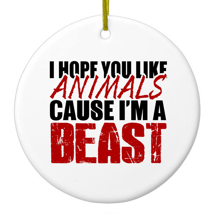 I Hope You Like Animals Cause I'm A Beast Ceramic Ornament