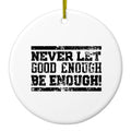 Never Let Good Enough Be Enough Ceramic Ornament