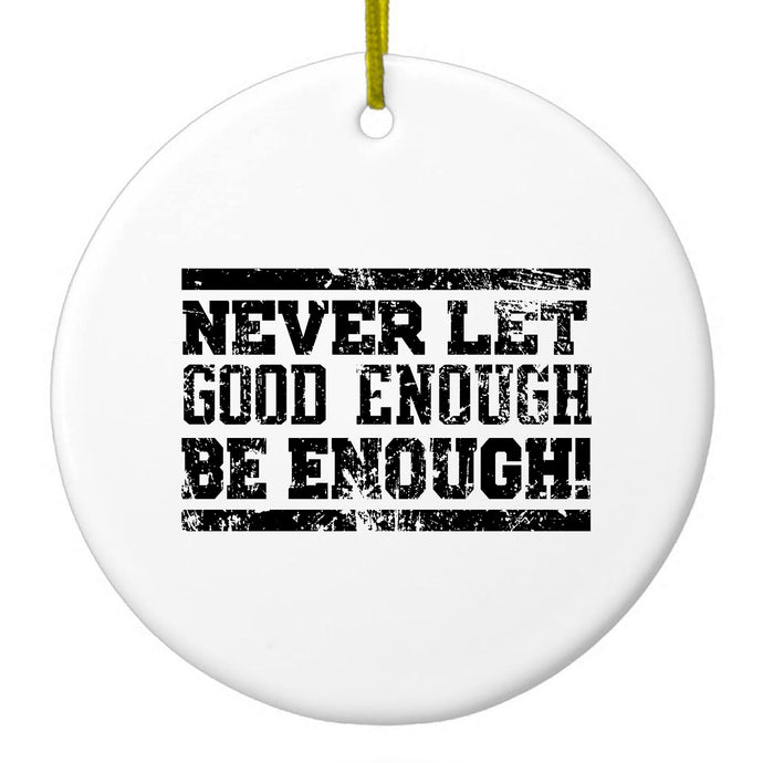 Never Let Good Enough Be Enough Ceramic Ornament