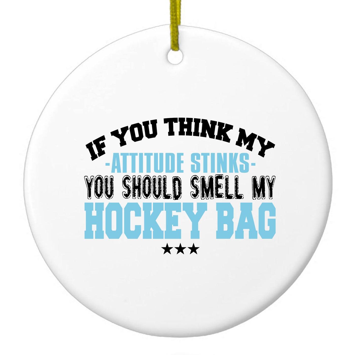 DistinctInk® Hanging Ceramic Christmas Tree Ornament with Gold String - Great Gift / Present - 2 3/4 inch Diameter - Think My Attitude Stinks Smelly My Hockey Bag