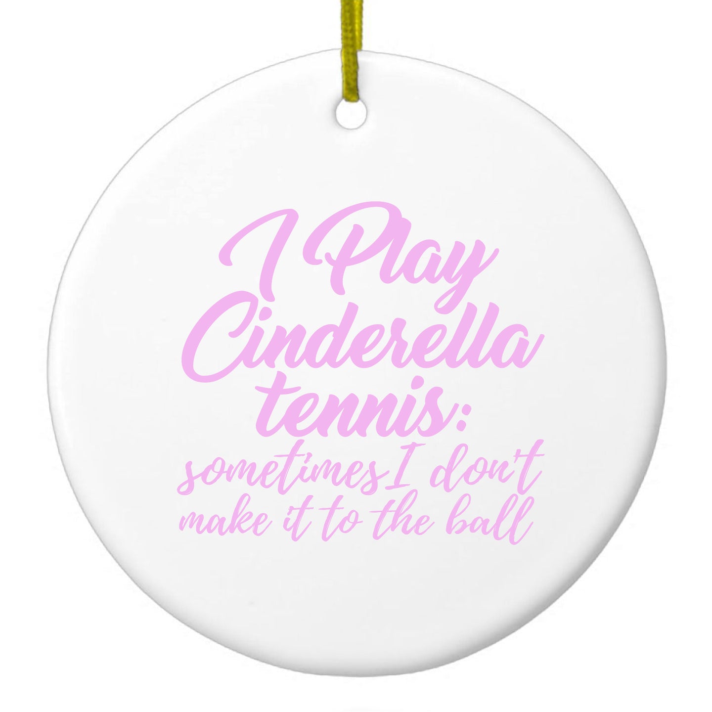 DistinctInk® Hanging Ceramic Christmas Tree Ornament with Gold String - Great Gift / Present - 2 3/4 inch Diameter - I Play Cinderella Tennis I Don't Make It To Ball