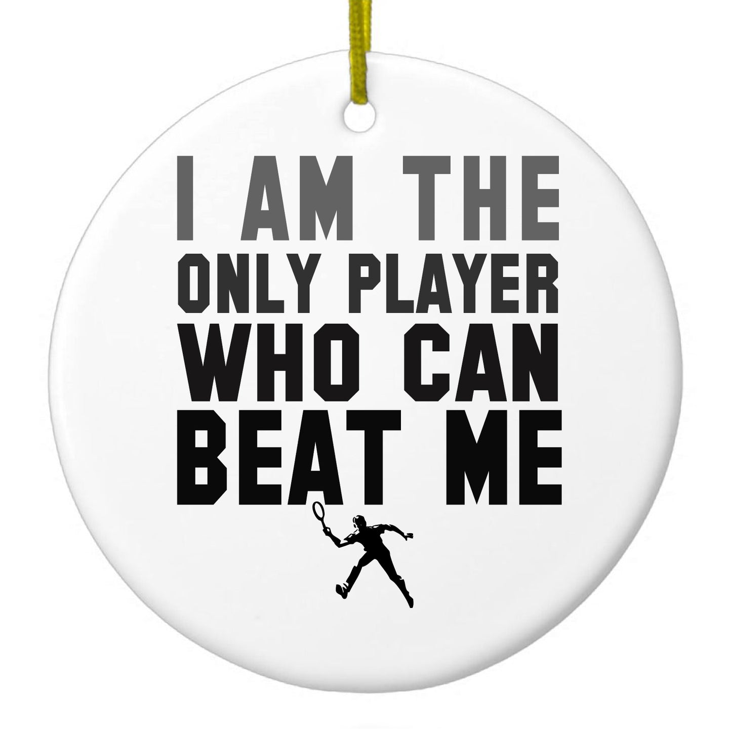 DistinctInk® Hanging Ceramic Christmas Tree Ornament with Gold String - Great Gift / Present - 2 3/4 inch Diameter - I Am The Only Player Who Can Beat Me Tennis