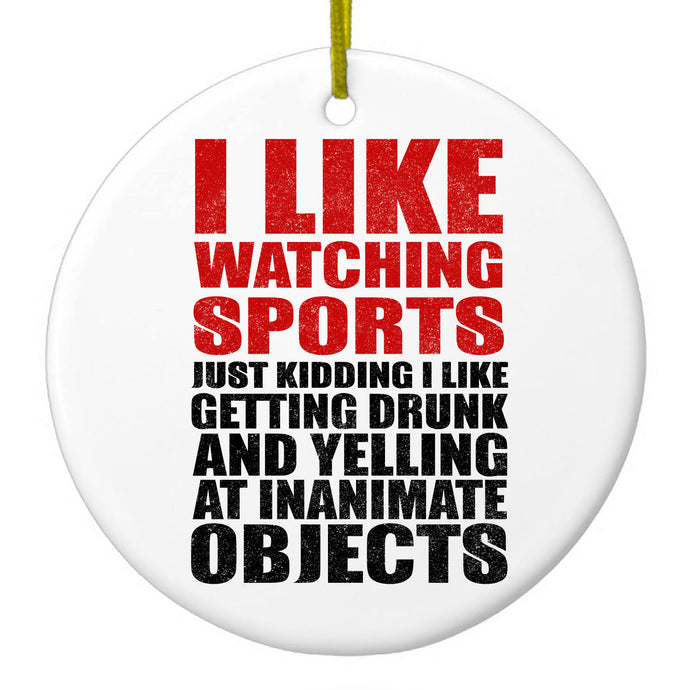 I Like Watching Sports Getting Drunk Yelling Ceramic Ornament