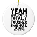 Yeah Your Sport Is Totally Tougher Hockey Ceramic Ornament