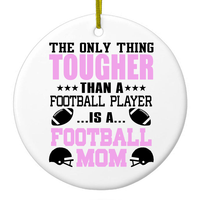 Football Mom Only Thing Tougher than Player Ceramic Ornament