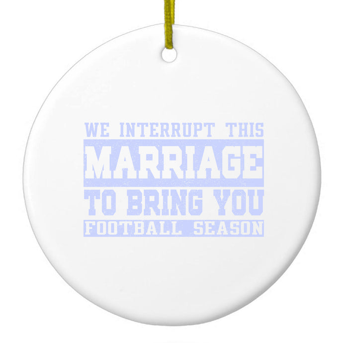 Interrupt This Marriage to Bring Football Season Ceramic Ornament