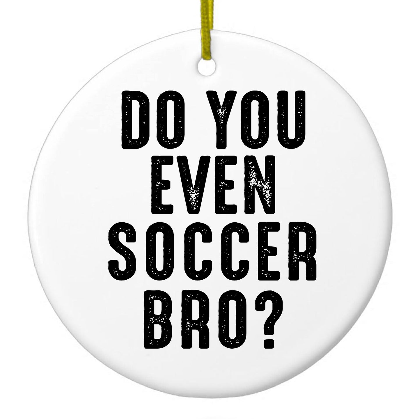 DistinctInk® Hanging Ceramic Christmas Tree Ornament with Gold String - Great Gift / Present - 2 3/4 inch Diameter - Do You Even Soccer Bro?