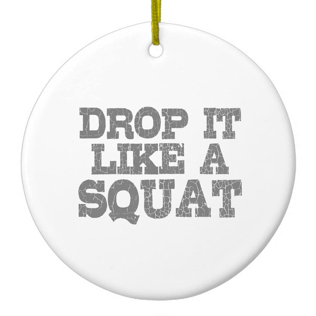 Drop it Like a Squat Ceramic Ornament