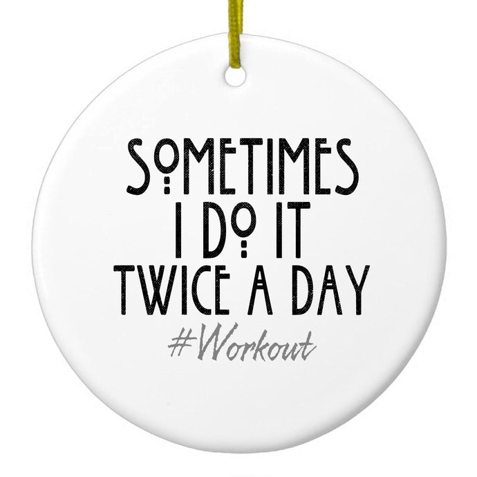 Sometimes I Do It Twice A Day #workout Ceramic Ornament