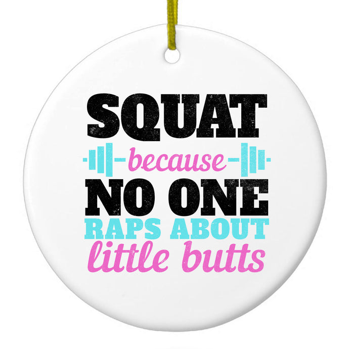 Squat Because No One Raps About Little Butts Ceramic Ornament