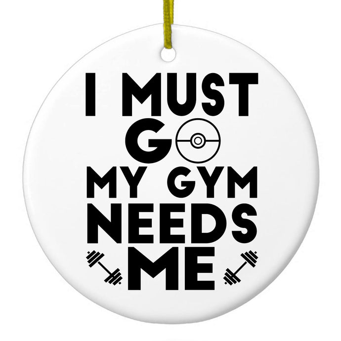 I Must Go My Gym Needs Me Ceramic Ornament