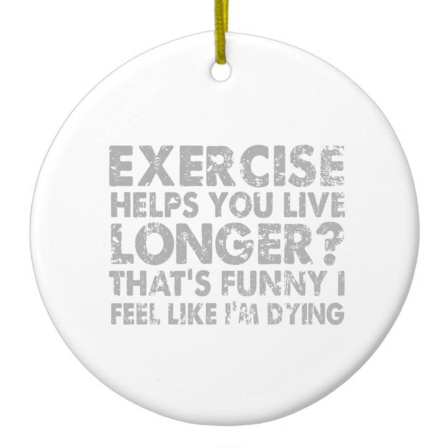 DistinctInk® Hanging Ceramic Christmas Tree Ornament with Gold String - Great Gift / Present - 2 3/4 inch Diameter - Exercise Helps You Live Longer Feel Like Dying
