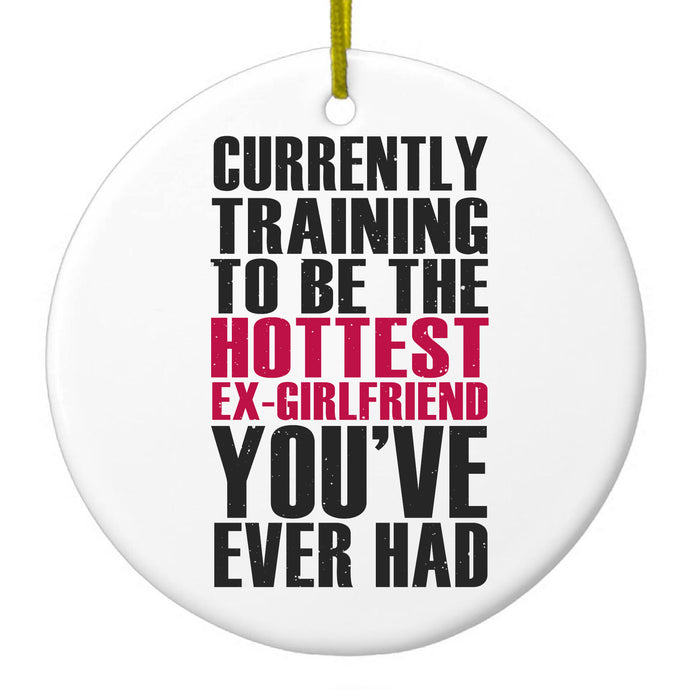 Training to be Hottest Ex Girlfriend Ever Ceramic Ornament