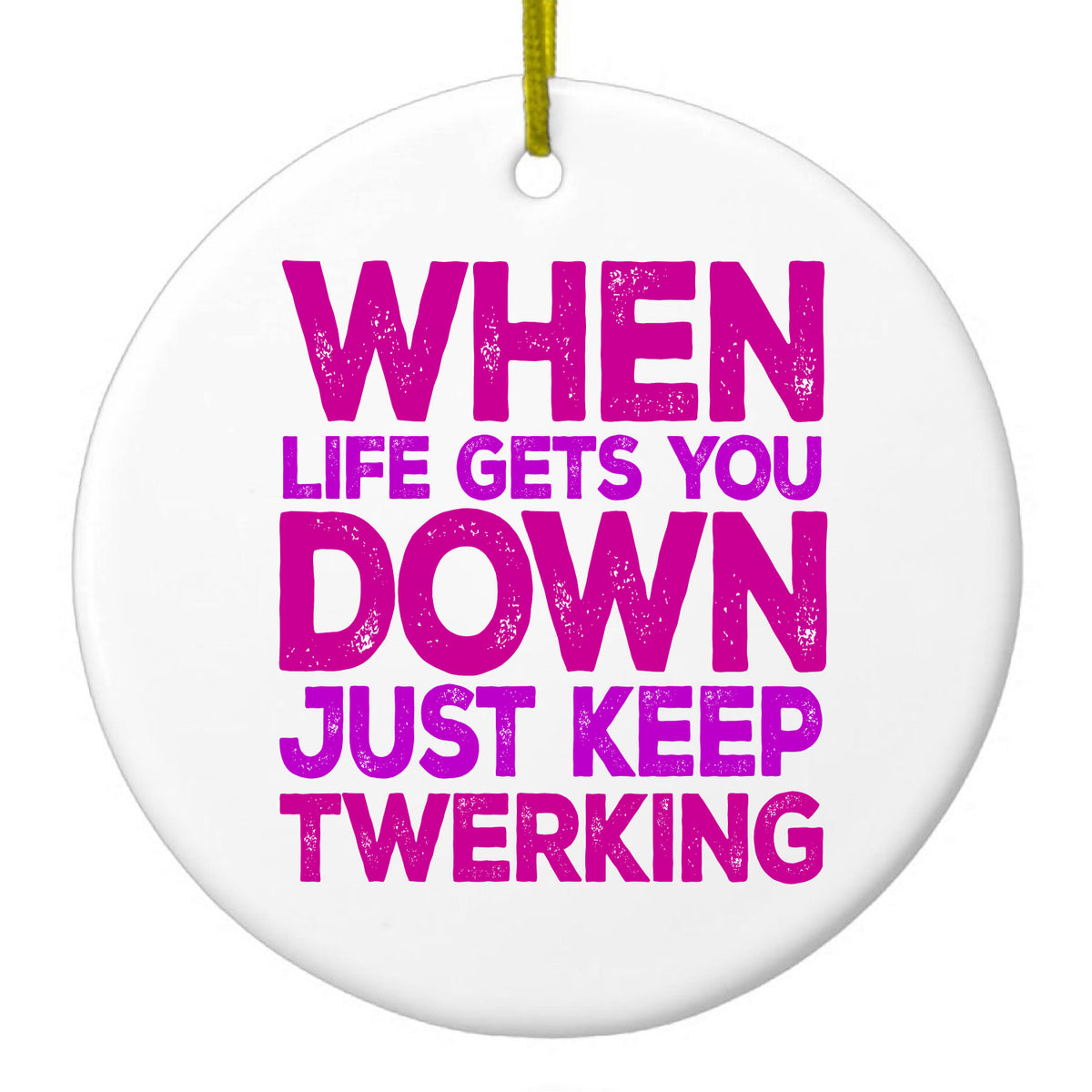 When Life Gets You Down Just Keep Twerking Ceramic Ornament