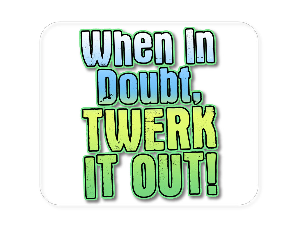 Custom Foam Rubber Mouse Pad - When in Doubt Twerk it Out