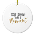 Today I Choose to be a Mermaid Ceramic Ornament