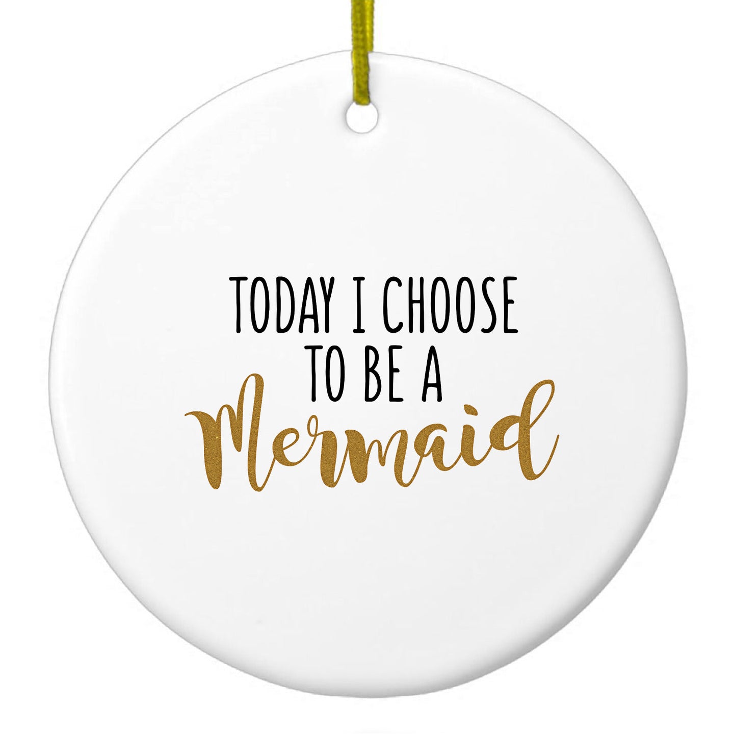 DistinctInk® Hanging Ceramic Christmas Tree Ornament with Gold String - Great Gift / Present - 2 3/4 inch Diameter - Today I Choose to be a Mermaid