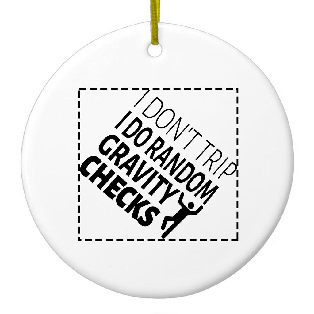 I Don't Trip I Do Random Gravity Checks Ceramic Ornament