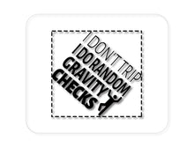 DistinctInk Custom Foam Rubber Mouse Pad - 1/4" Thick - I Don't Trip I Do Random Gravity Checks