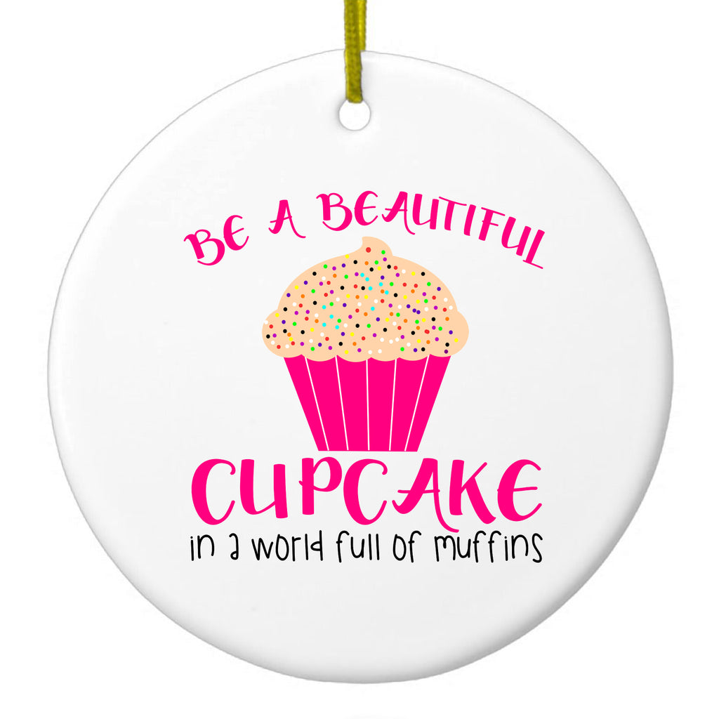Be a Beautiful Cupcake in a World of Muffins Ceramic Ornament