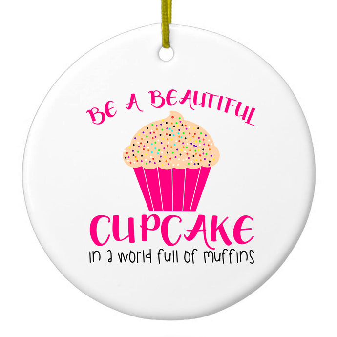 Be a Beautiful Cupcake in a World of Muffins Ceramic Ornament