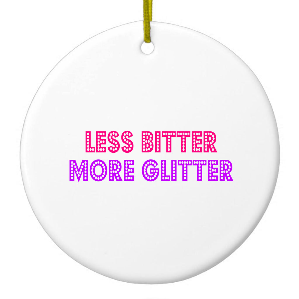 Less Bitter More Glitter Ceramic Ornament