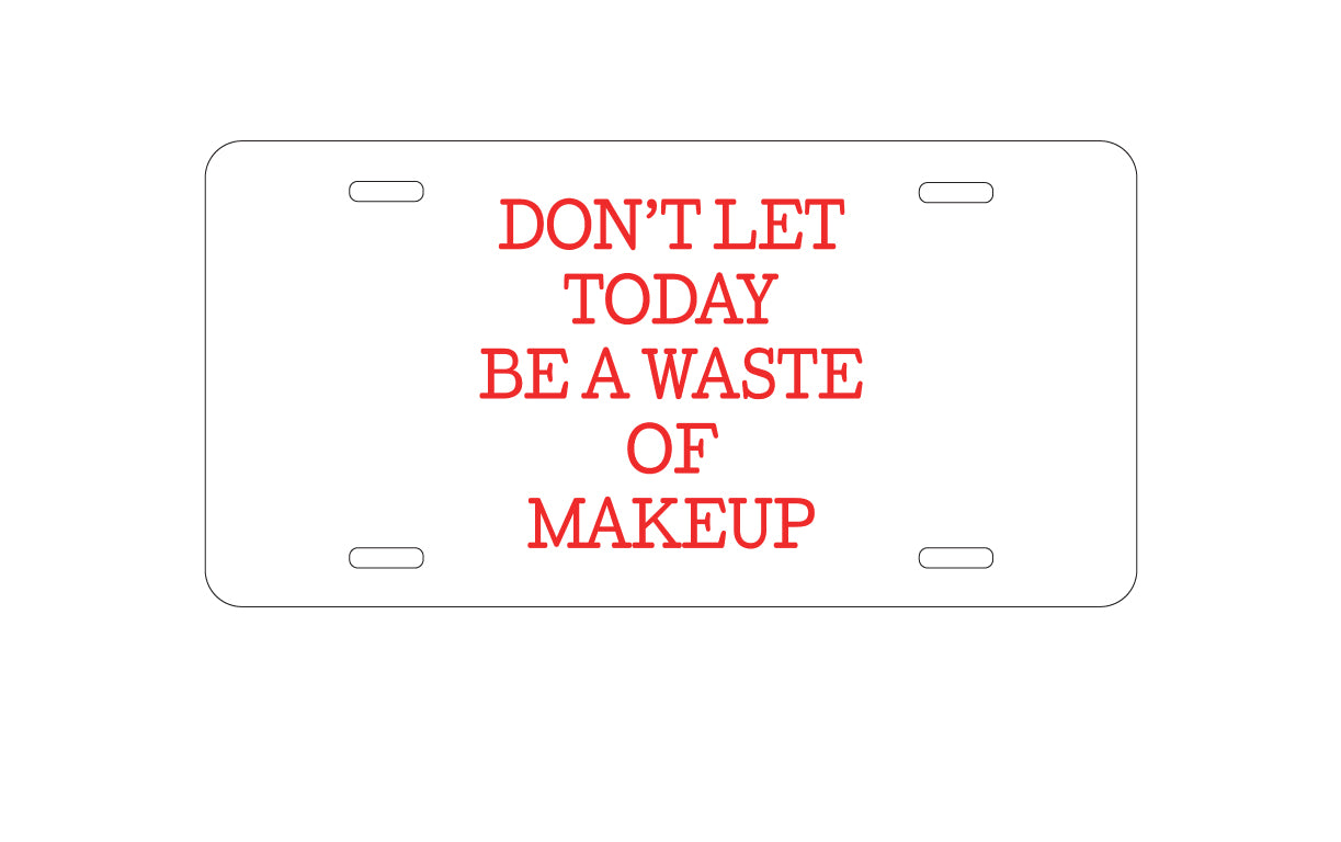 DistinctInk Custom Aluminum Decorative Vanity Front License Plate - Don't Let Today Be a Waste of Makeup