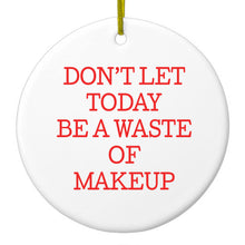 DistinctInk® Hanging Ceramic Christmas Tree Ornament with Gold String - Great Gift / Present - 2 3/4 inch Diameter - Don't Let Today Be a Waste of Makeup