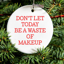 DistinctInk® Hanging Ceramic Christmas Tree Ornament with Gold String - Great Gift / Present - 2 3/4 inch Diameter - Don't Let Today Be a Waste of Makeup