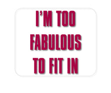 DistinctInk Custom Foam Rubber Mouse Pad - 1/4" Thick - I'm Too Fabulous to Fit In