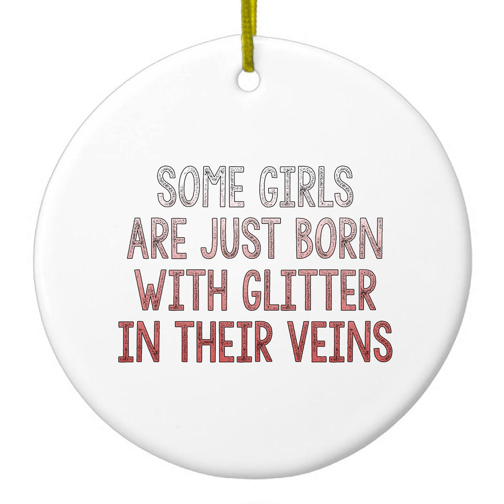 Some Girls Are Just Born with Glitter in Their Veins Ceramic Ornament