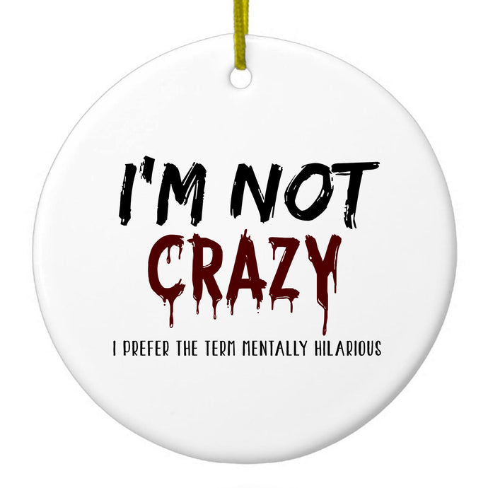 I'm Not crazy I Prefer the Term Mentally Hilarious Ceramic Ornament
