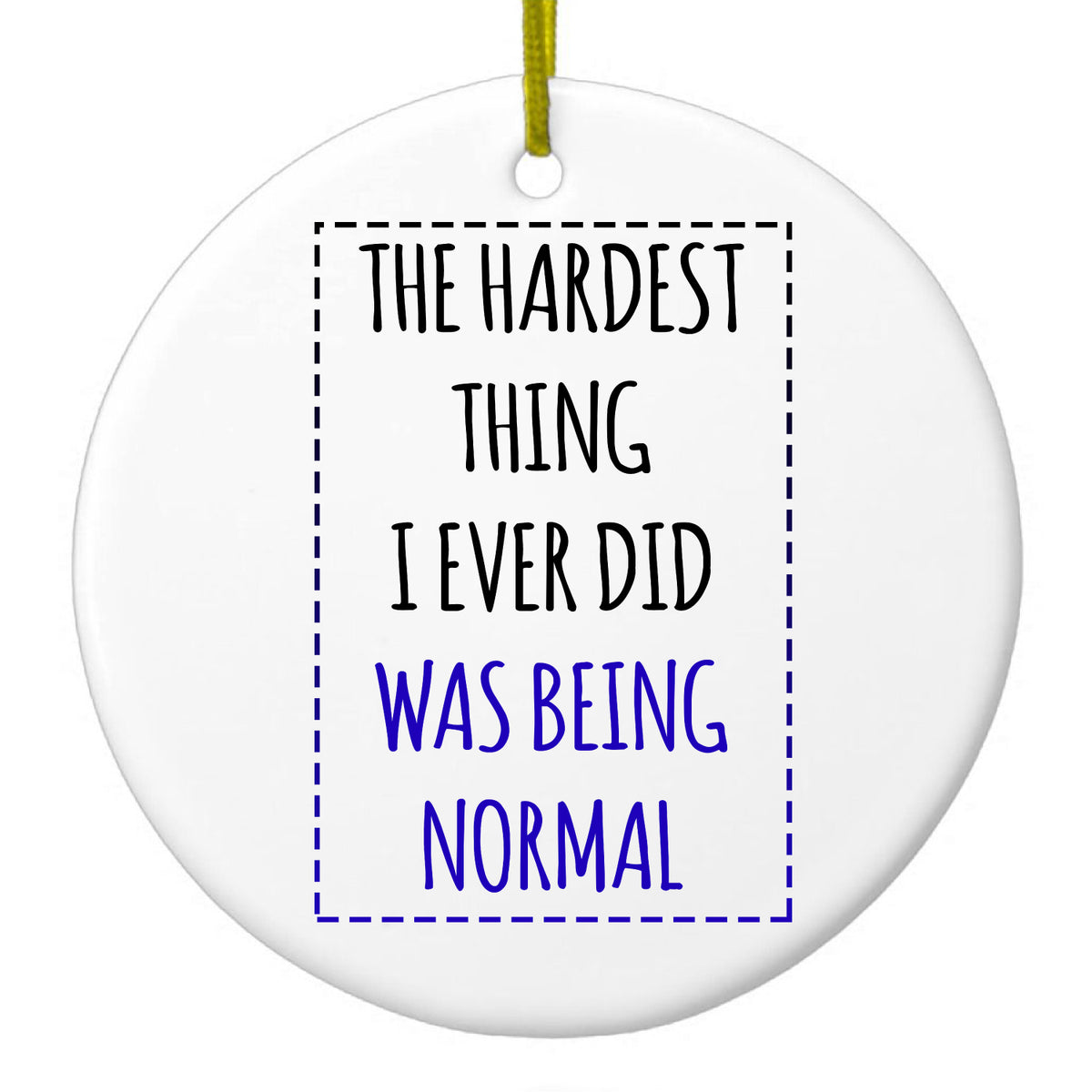The Hardest Thing I Ever Did Was Being Normal Ceramic Ornament