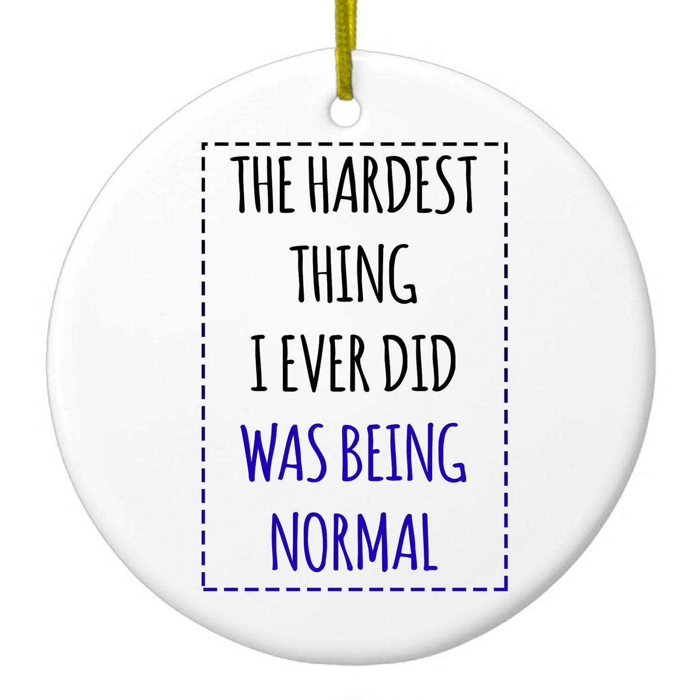 The Hardest Thing I Ever Did Was Being Normal Ceramic Ornament