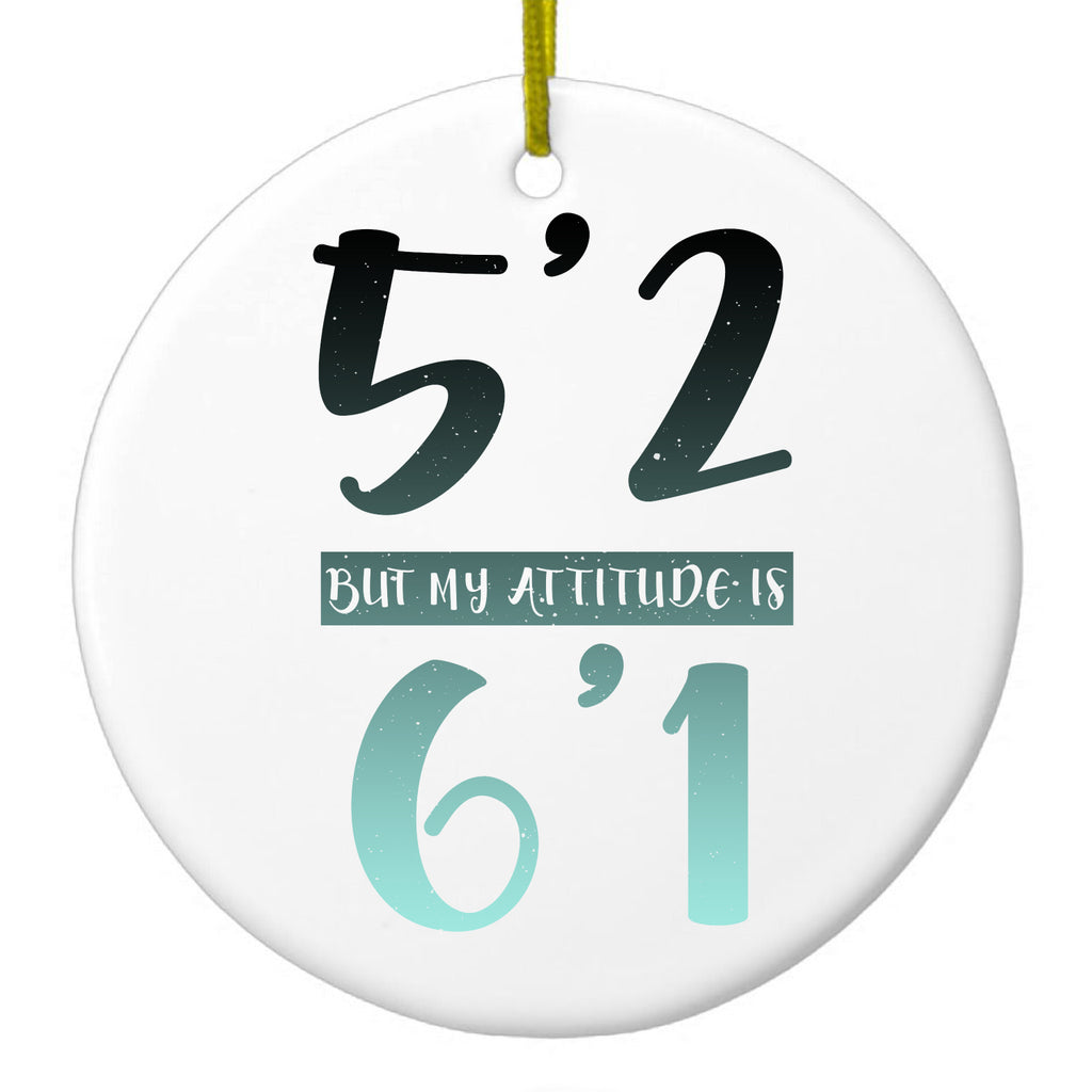 5'2 But My Attitude is 6'1 Ceramic Ornament