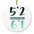 5'2 But My Attitude is 6'1 Ceramic Ornament