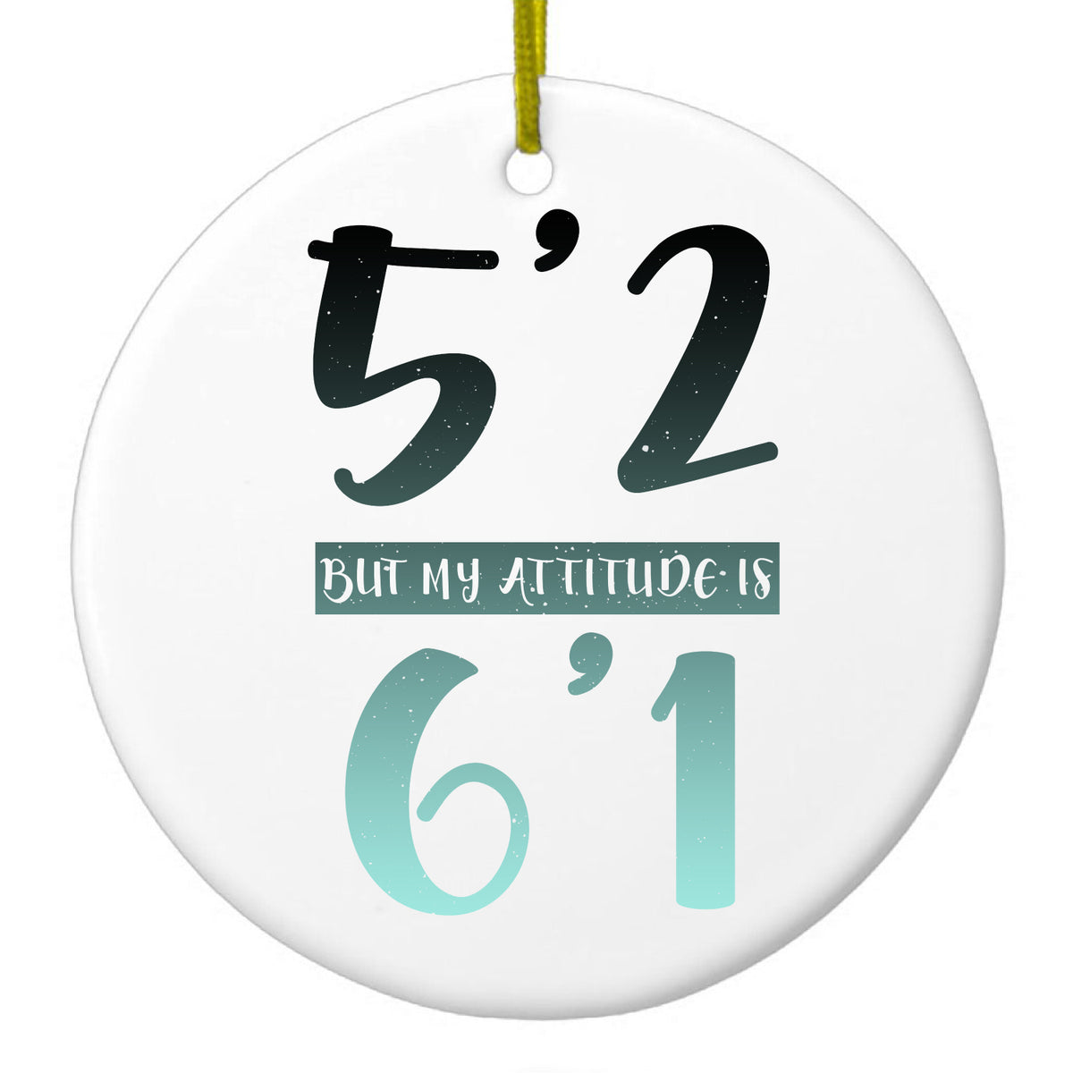 5'2 But My Attitude is 6'1 Ceramic Ornament