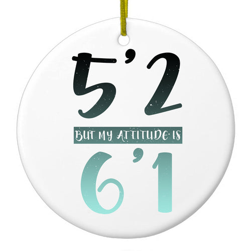 5'2 But My Attitude is 6'1 Ceramic Ornament