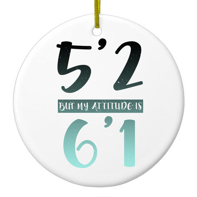 5'2 But My Attitude is 6'1 Ceramic Ornament
