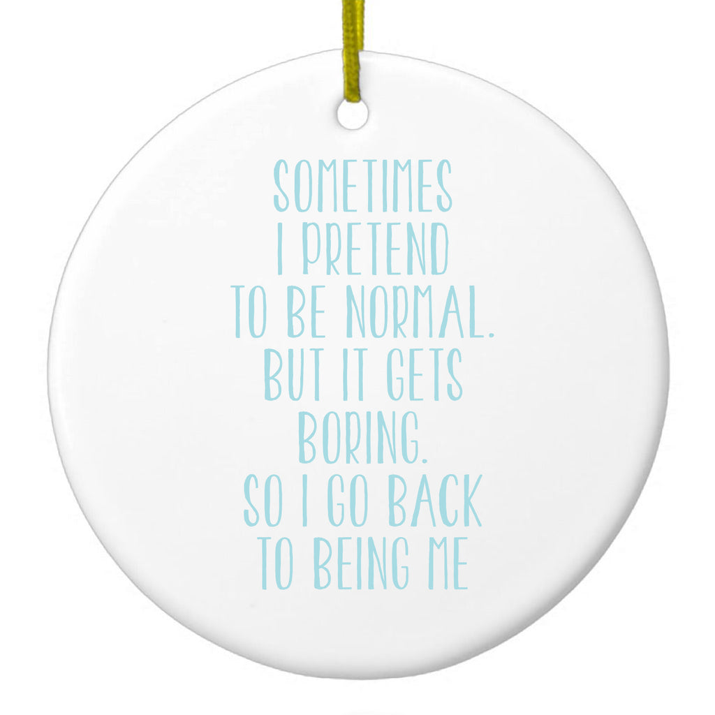 I Pretend to be Normal But It Gets Boring Ceramic Ornament