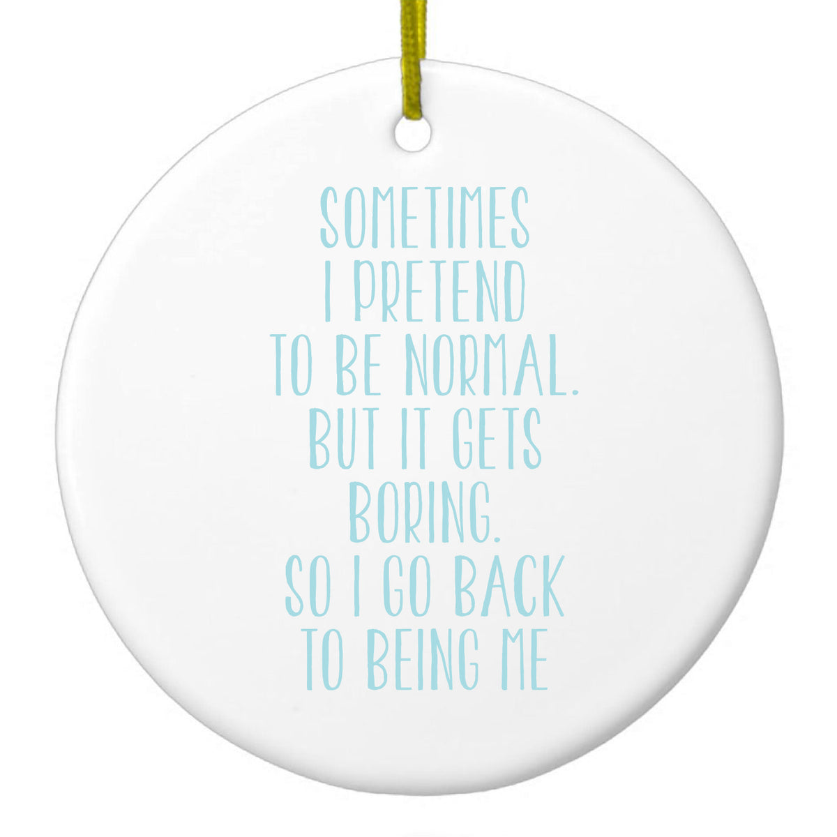 I Pretend to be Normal But It Gets Boring Ceramic Ornament